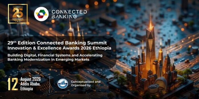 29th Edition Connected Banking Summit – Ethiopia 2026 Returns to Addis Ababa to Accelerate Digital Banking Modernization in Emerging Markets