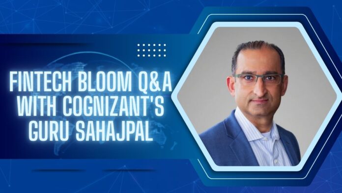 The Next Frontier in Payments Is Relevance, Not Speed A FinTech Bloom Q&A with Cognizant's Guru Sahajpal